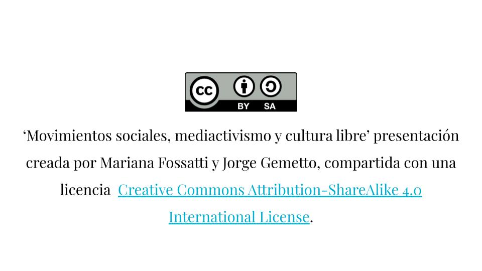 ‘Movimientos sociales, mediactivismo y cultura libre’ presentación creada por Mariana Fossatti y Jorge Gemetto, compartida con una licencia  Creative Commons Attribution-ShareAlike 4.0 International License.